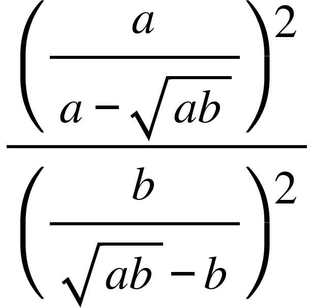 open parentheses fraction numerator a over denominator a minus square root of a b end root end fraction close parentheses squared over open parentheses fraction numerator b over denominator square root of a b end root minus b end fraction close parentheses squared