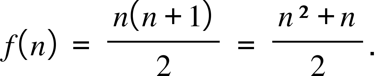 size 16px f size 16px left parenthesis size 16px n size 16px right parenthesis size 16px space size 16px equals size 16px space fraction numerator size 16px n size 16px left parenthesis size 16px n size 16px plus size 16px 1 size 16px right parenthesis over denominator size 16px 2 end fraction size 16px space size 16px equals size 16px space fraction numerator size 16px n size 16px ² size 16px plus size 16px n over denominator size 16px 2 end fraction size 16px.